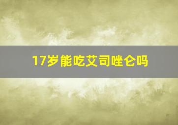 17岁能吃艾司唑仑吗