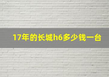 17年的长城h6多少钱一台