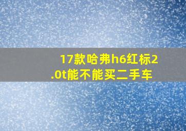 17款哈弗h6红标2.0t能不能买二手车