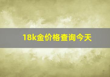 18k金价格查询今天