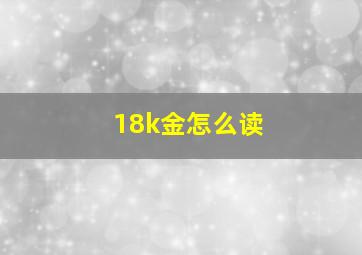 18k金怎么读