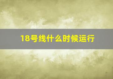 18号线什么时候运行