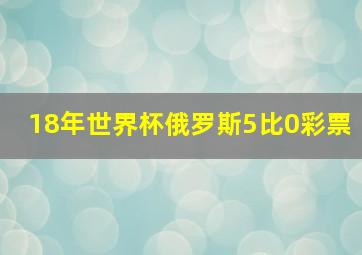 18年世界杯俄罗斯5比0彩票