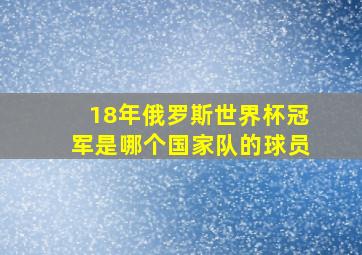 18年俄罗斯世界杯冠军是哪个国家队的球员