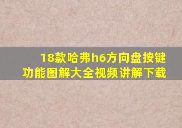 18款哈弗h6方向盘按键功能图解大全视频讲解下载