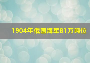 1904年俄国海军81万吨位