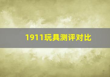 1911玩具测评对比