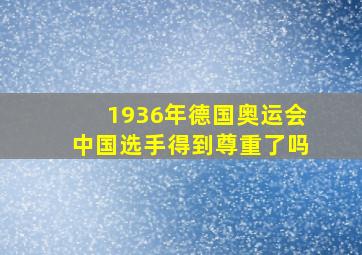 1936年德国奥运会中国选手得到尊重了吗