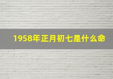 1958年正月初七是什么命