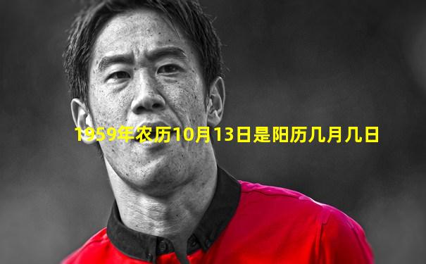 1959年农历10月13日是阳历几月几日