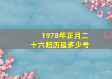 1978年正月二十六阳历是多少号