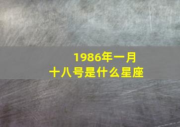 1986年一月十八号是什么星座