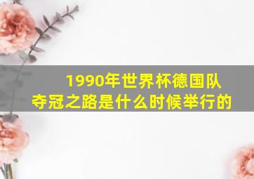 1990年世界杯德国队夺冠之路是什么时候举行的