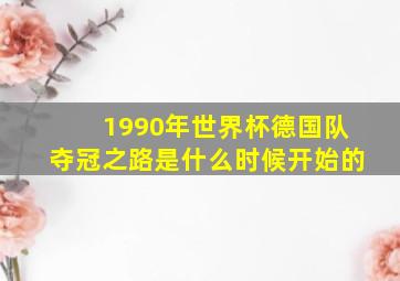 1990年世界杯德国队夺冠之路是什么时候开始的