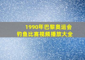 1990年巴黎奥运会钓鱼比赛视频播放大全