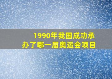 1990年我国成功承办了哪一届奥运会项目