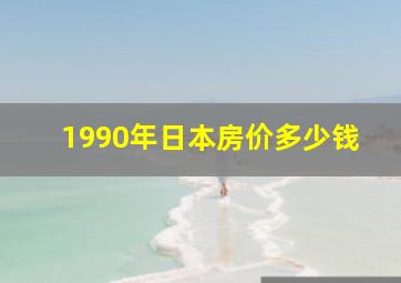 1990年日本房价多少钱