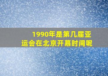 1990年是第几届亚运会在北京开幕时间呢