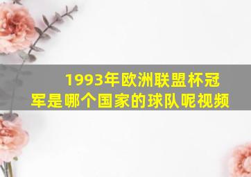 1993年欧洲联盟杯冠军是哪个国家的球队呢视频