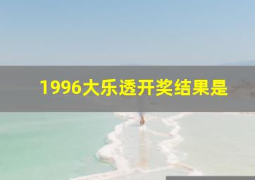 1996大乐透开奖结果是