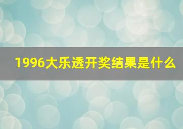 1996大乐透开奖结果是什么