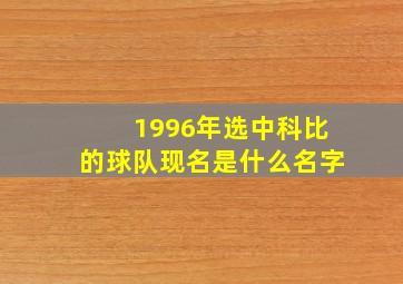 1996年选中科比的球队现名是什么名字