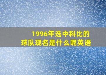 1996年选中科比的球队现名是什么呢英语