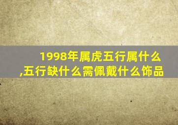 1998年属虎五行属什么,五行缺什么需佩戴什么饰品