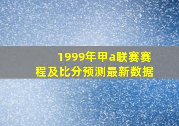 1999年甲a联赛赛程及比分预测最新数据