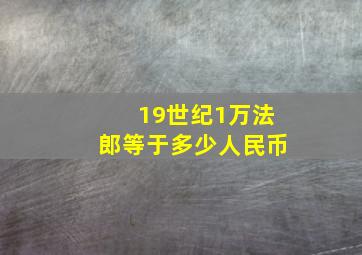 19世纪1万法郎等于多少人民币