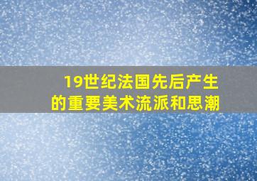 19世纪法国先后产生的重要美术流派和思潮