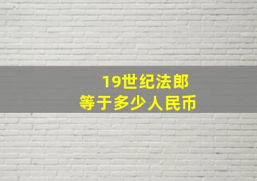 19世纪法郎等于多少人民币