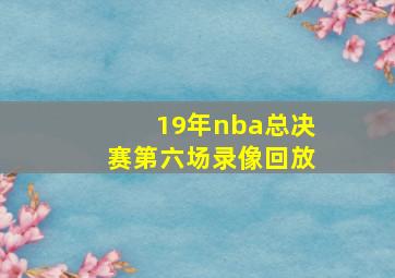 19年nba总决赛第六场录像回放