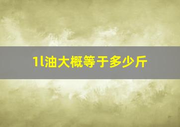 1l油大概等于多少斤