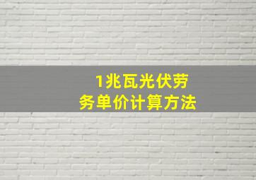 1兆瓦光伏劳务单价计算方法