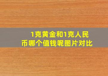 1克黄金和1克人民币哪个值钱呢图片对比