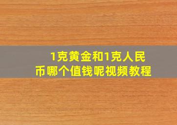 1克黄金和1克人民币哪个值钱呢视频教程