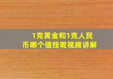 1克黄金和1克人民币哪个值钱呢视频讲解