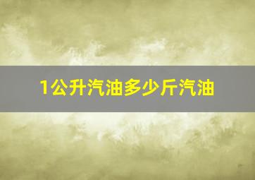 1公升汽油多少斤汽油