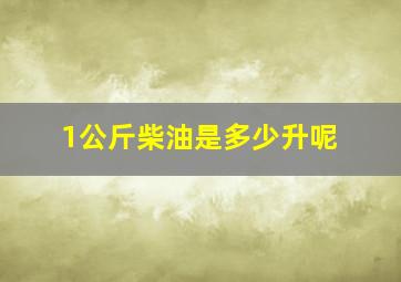 1公斤柴油是多少升呢