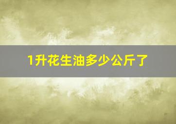 1升花生油多少公斤了