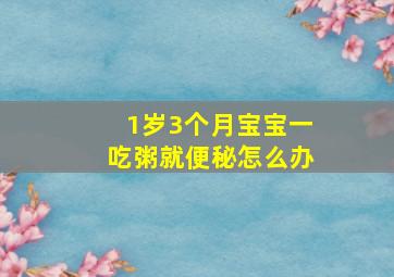 1岁3个月宝宝一吃粥就便秘怎么办