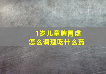 1岁儿童脾胃虚怎么调理吃什么药