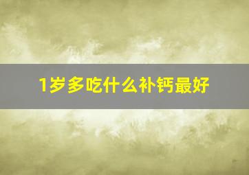 1岁多吃什么补钙最好