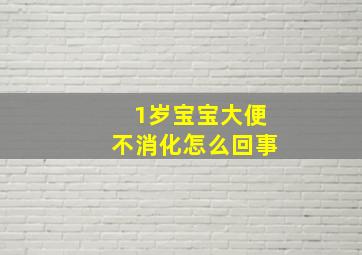 1岁宝宝大便不消化怎么回事