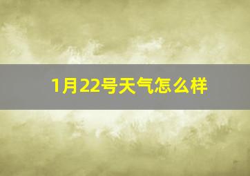 1月22号天气怎么样