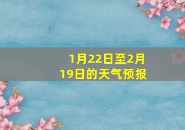 1月22日至2月19日的天气预报