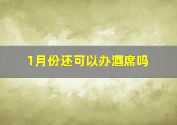 1月份还可以办酒席吗