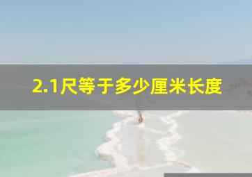 2.1尺等于多少厘米长度