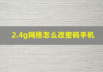 2.4g网络怎么改密码手机